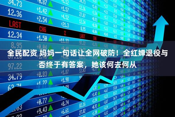 全民配资 妈妈一句话让全网破防！全红婵退役与否终于有答案，她该何去何从