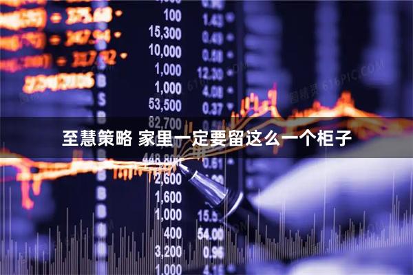 至慧策略 家里一定要留这么一个柜子